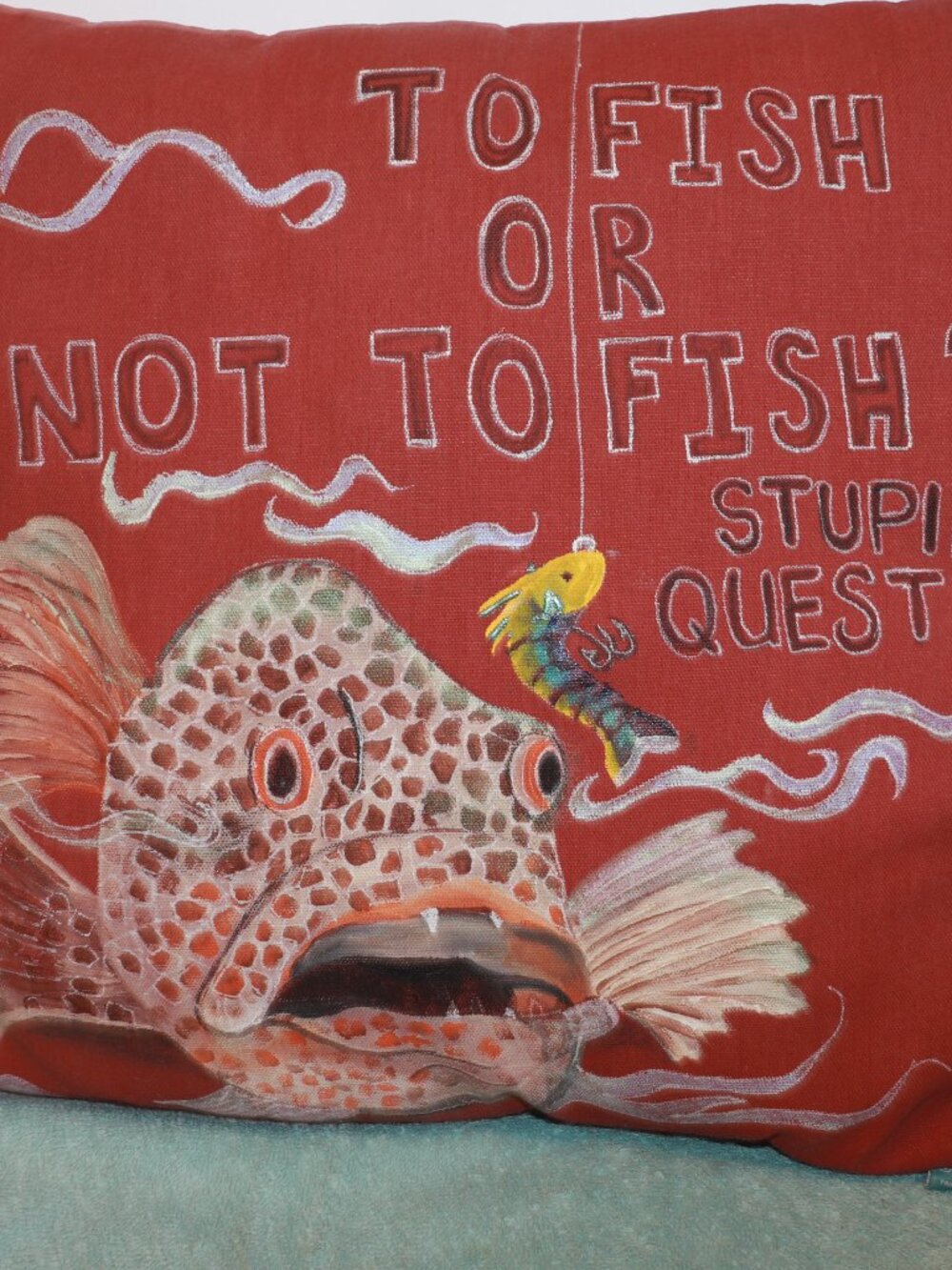 Hand painted To Fish or Not To Fish? Stupid Question- Throw Pillow 15"X15"